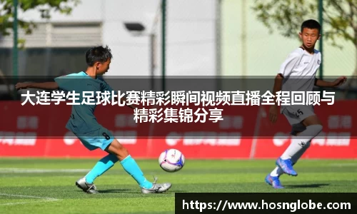 大连学生足球比赛精彩瞬间视频直播全程回顾与精彩集锦分享