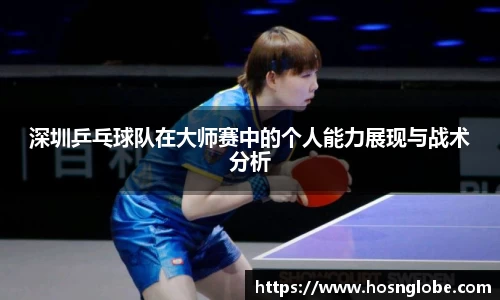 深圳乒乓球队在大师赛中的个人能力展现与战术分析