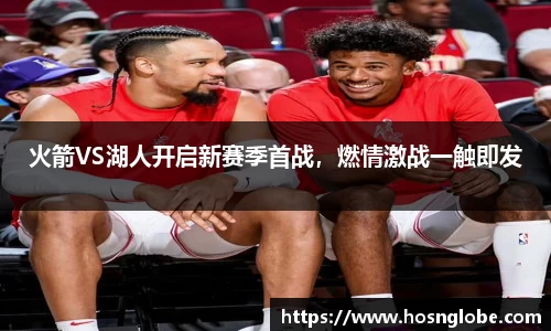 火箭VS湖人开启新赛季首战，燃情激战一触即发